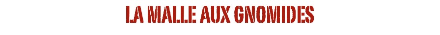 LA MALLE AUX GNOMIDES