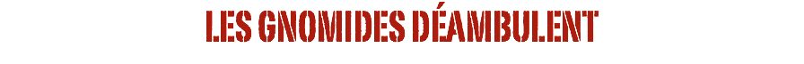 LES GNOMIDES DÉAMBULENT