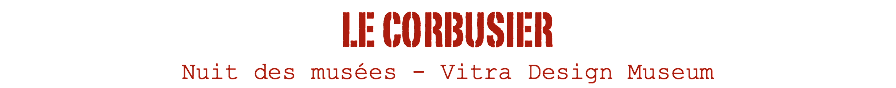 LE CORBUSIER Nuit des musées - Vitra Design Museum